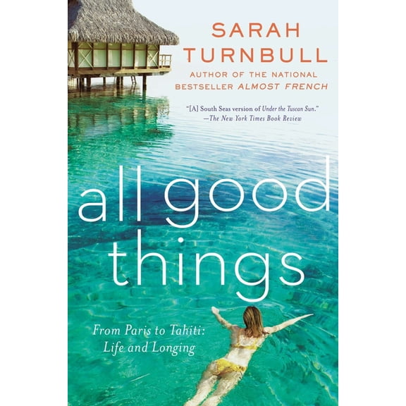 All Good Things : From Paris to Tahiti: Life and Longing (Paperback)