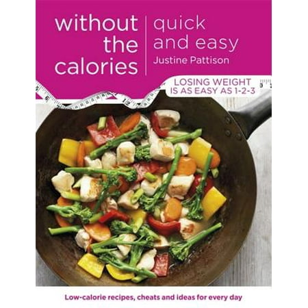 Quick and Easy Without the Calories : Low-Calorie Recipes, Cheats and Ideas for Every Day