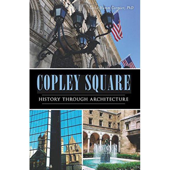Copley Square: History through Architecture Landmarks Paperback 162585840X 9781625858405 Leslie Humm Cormier PhD