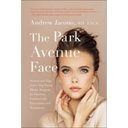 The Park Avenue Face : Secrets and Tips from a Top Facial Plastic Surgeon for Flawless, Undetectable Procedures and Treatments (Hardcover)