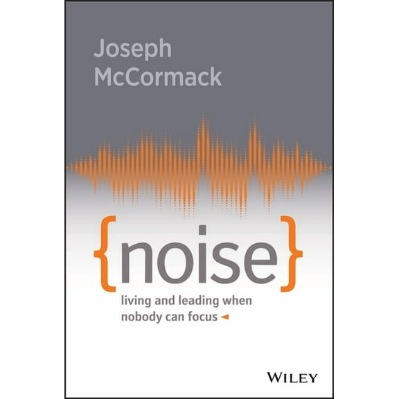Noise: Living and Leading When Nobody Can Focus, (Hardcover)