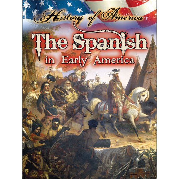 History of America: The Spanish In Early America (Paperback)