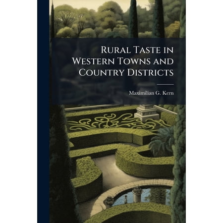 Rural Taste in Western Towns and Country Districts : In Its Relation to the Principles of the Art of Landscape Gardening (Paperback)