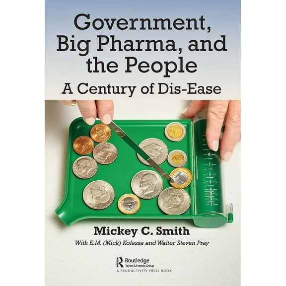 Government, Big Pharma, and the People: A Century of Dis-Ease, (Hardcover)