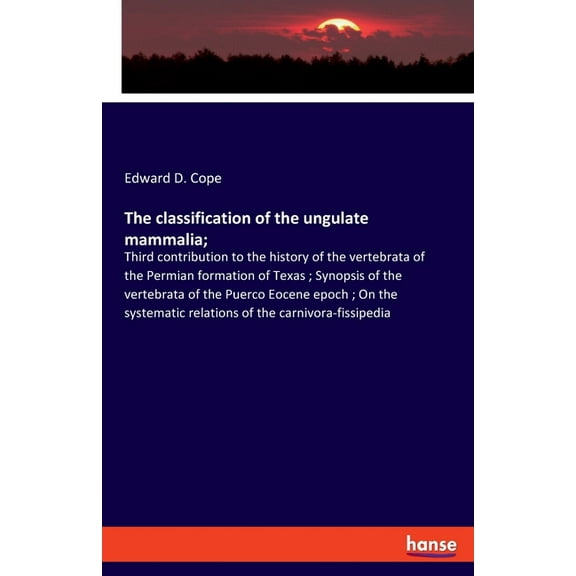 The classification of the ungulate mammalia;: Third contribution to the history of the vertebrata of the Permian formati, (Paperback)