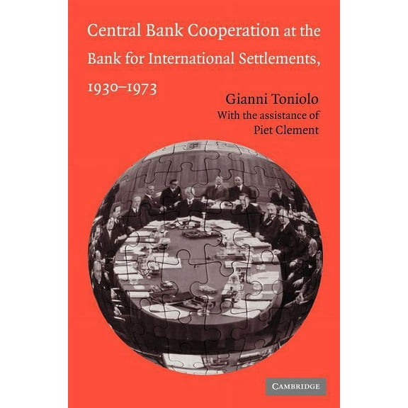 Studies in Macroeconomic History Central Bank Cooperation at the Bank for International Settlements, 1930 1973, (Paperback)