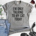 thumbnail image 2 of I'm Only Talking To My Cat Today Shirt, Unisex Women's Men's Shirt, Cat Shirt, Cat Owner Shirt, Kitten Tee, Dark Heather Gray, X-Large, 2 of 6