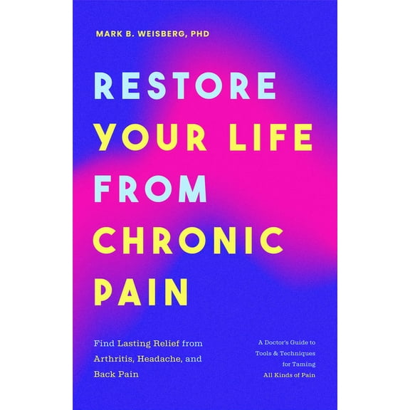 Restore Your Life from Chronic Pain: Find Lasting Relief from Arthritis, Headache, and Back Pain, (Paperback)