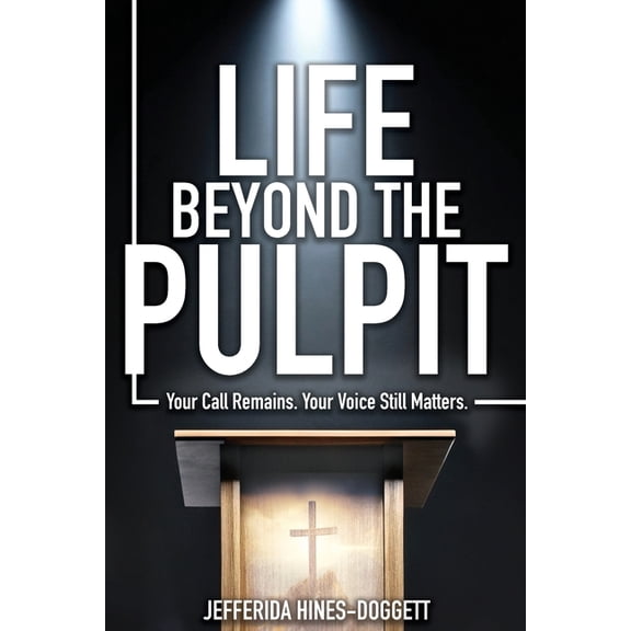 Life Beyond the Pulpit: Your Call Remains. Your Voice Still Matters., (Paperback)