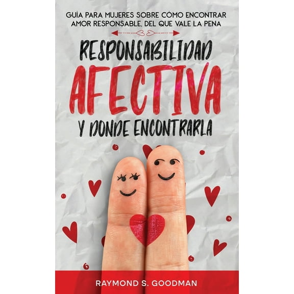 Responsabilidad Afectiva y Dónde Encontrarla: Guía para Mujeres sobre Cómo Encontrar Amor Responsable, del que Vale la P, (Paperback)