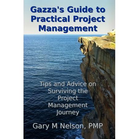 Gazza's Guide to Practical Project Management: Tips and Advice on Surviving the Project Management Journey - (Best Project Management Tips)