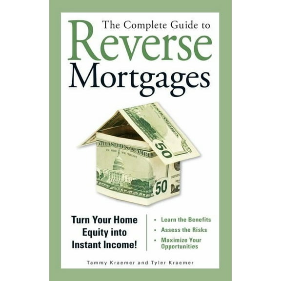 The Complete Guide to Reverse Mortgages: Turn Your Home Equity Into Instant Income!, (Paperback)