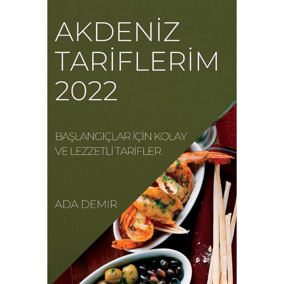 Akdenİz Tarİflerİm 2022: BaŞlangiÃ§lar İÃ§İn Kolay Ve Lezzetl, (Paperback)