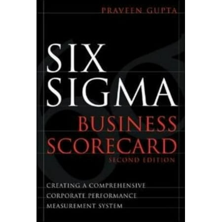 Six Sigma Business Scorecard: Creating a Comprehensive Corporate Performance Measurement System