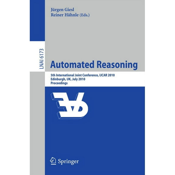 Automated Reasoning: 5th International Joint Conference, Ijcar 2010, Edinburgh, Uk, July 16-19, 2010, Proceedings, (Paperback)