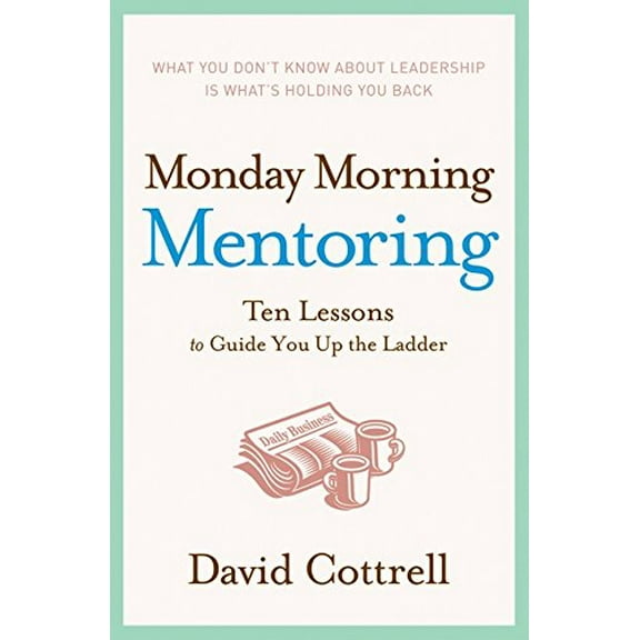 Pre-Owned Monday Morning Mentoring: Ten Lessons to Guide You Up the Ladder (Hardcover) 0060888229