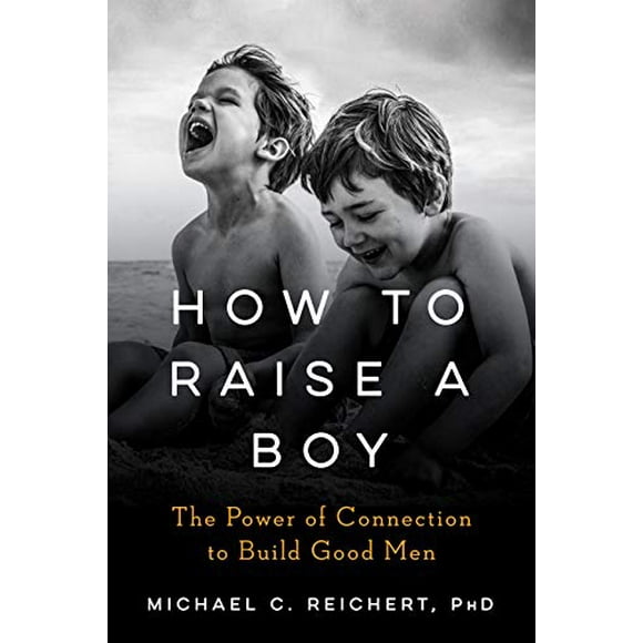 How to Raise a Boy: The Power of Connection to Build Good Men Paperback