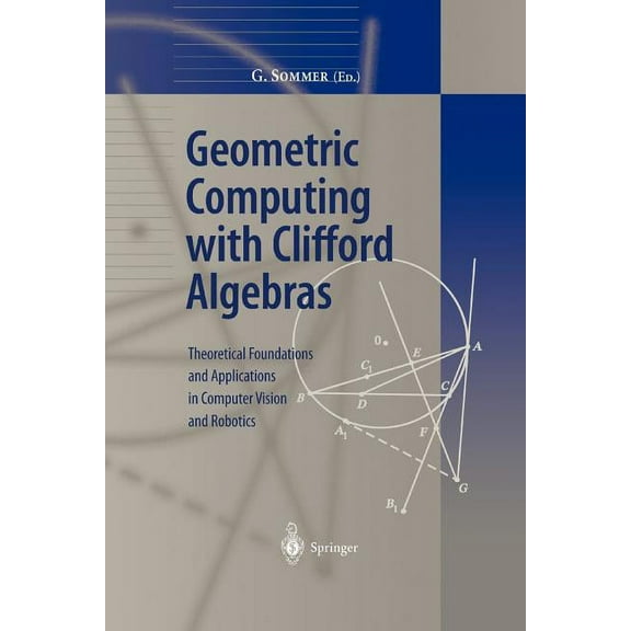 Geometric Computing with Clifford Algebras: Theoretical Foundations and Applications in Computer Vision and Robotics, (Paperback)