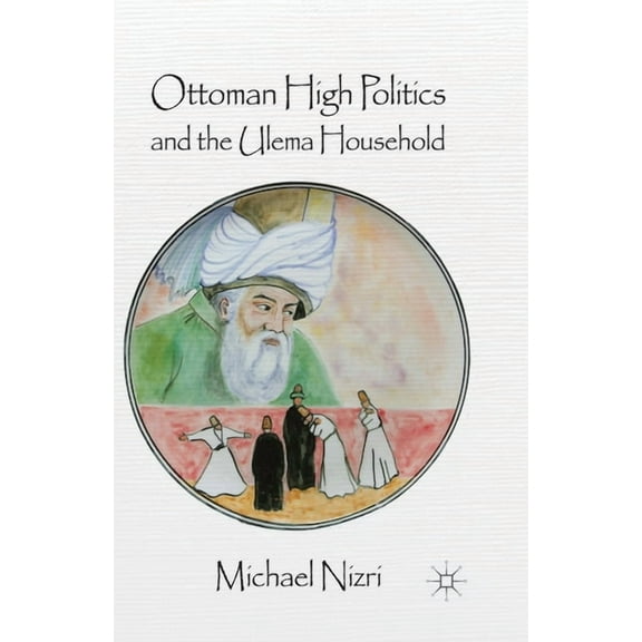 Ottoman High Politics and the Ulema Household, (Paperback)