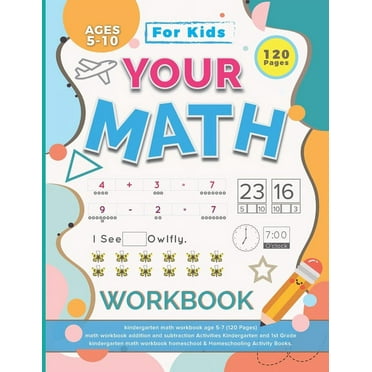 Your Math Workbook: kindergarten math workbook age 5-7 (120 Pages) - math workbook addition and subtraction Activities Kindergarten and 1s