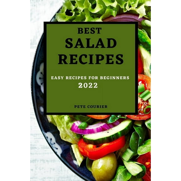 Best Salad Recipes 2022: Easy Recipes for Beginners, (Paperback)