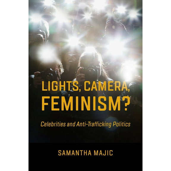 Lights, Camera, Feminism?: Celebrities and Anti-Trafficking Politics, (Paperback)