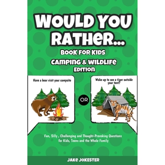 Pre-Owned Would You Rather Book for Kids: Camping & Wildlife Edition - Fun, Silly, Challenging and Thought-Provoking Questions for Kids, Teens and the Whole Fam (Paperback) 1951355903 9781951355906