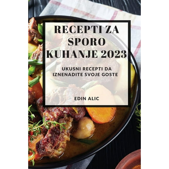 Recepti za sporo kuhanje 2023: Ukusni recepti da iznenadite svoje goste, (Paperback)