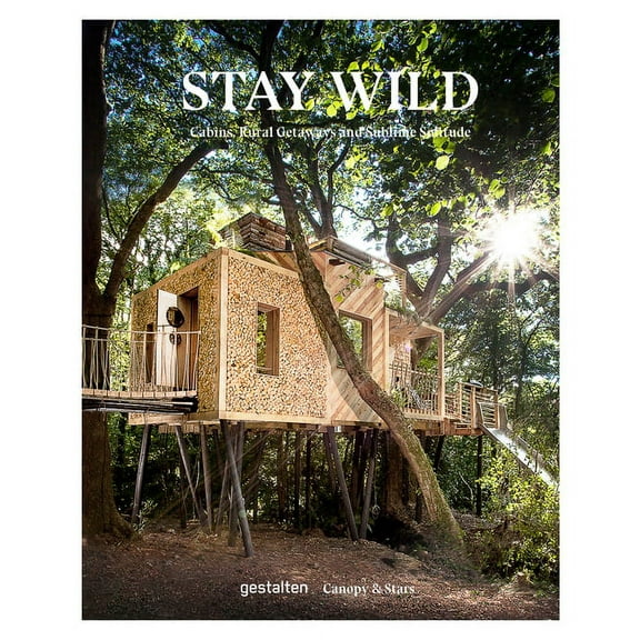 Stay Wild: Cabins, Rural Getaways and Sublime Solitude (Hardcover)