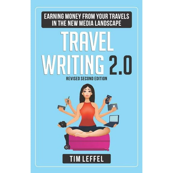 Travel Writing 2.0: Earning Money from your Travels in the New Media Landscape - SECOND EDITION (Paperback)