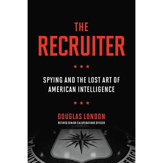 Pre-Owned The Recruiter: Spying and the Lost Art of American Intelligence (Hardcover) 0306847302 9780306847301