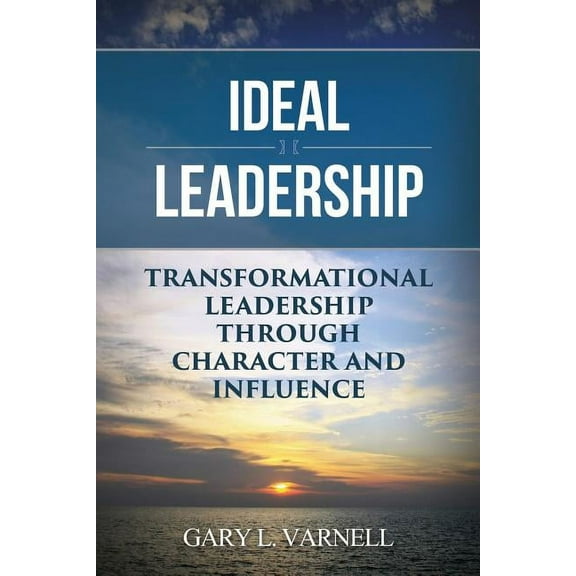 Ideal Leadership: Transformational Leadership Through Character and Influence
