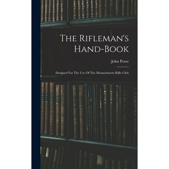 The Rifleman's Hand-book: Designed For The Use Of The Massachusetts Rifle Club, (Hardcover)