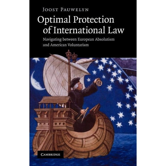 Optimal Protection of International Law: Navigating Between European Absolutism and American Voluntarism, (Paperback)