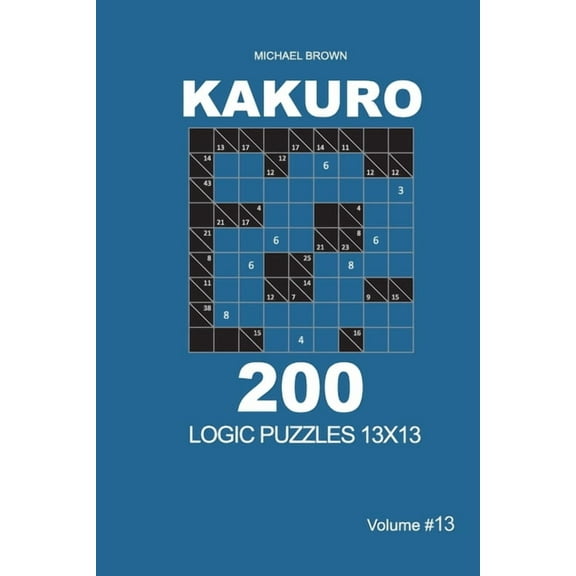 Kakuro - 200 Logic Puzzles 13x13 (Volume 13)
