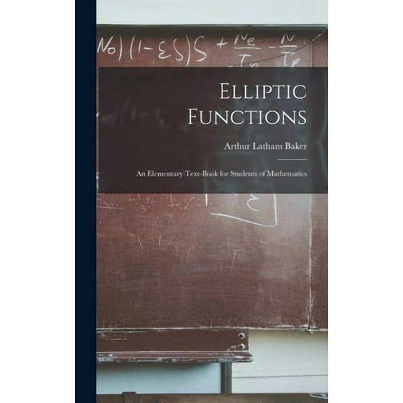 Elliptic Functions: An Elementary Text-Book for Students of Mathematics (Hardcover)