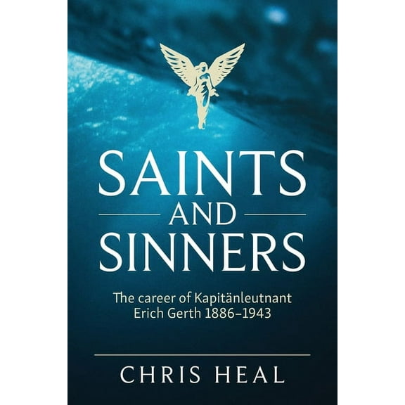 Saints and Sinners: The career of Kapitӓnleutnant Erich Gerth 1886-1943, (Paperback)