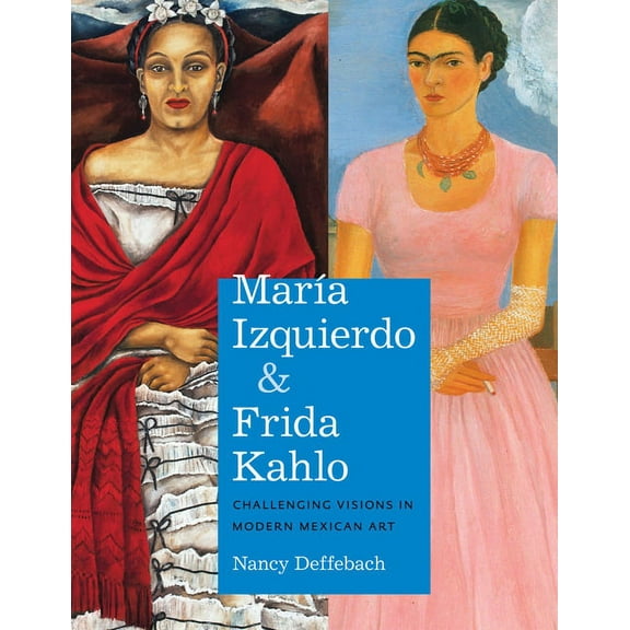 Latin American and Caribbean Arts and Culture Publication Initiative, Mellon Foundation: María Izquierdo and Frida Kahlo : Challenging Visions in Modern Mexican Art (Paperback)