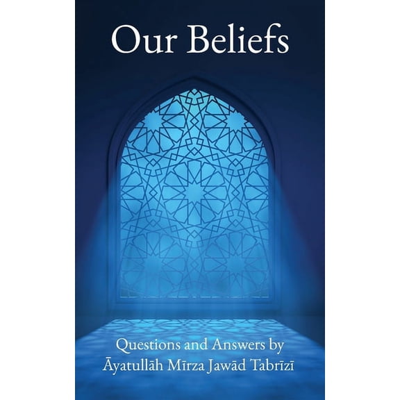 Our Beliefs: Questions and Answers by Ayatullah Mirza Jawad Tabrizi, (Paperback)
