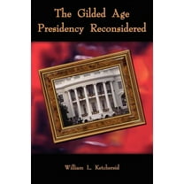 The Gilded Age Presidency Reconsidered