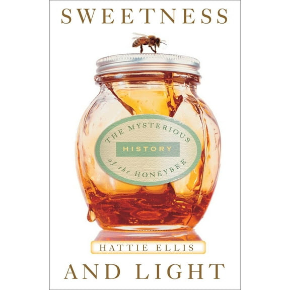 Sweetness and Light : The Mysterious History of the Honeybee (Paperback)