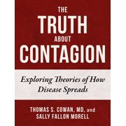 THOMAS S COWAN; SALLY FALLON MORELL The Truth About Contagion: Exploring Theories of How Disease Spreads