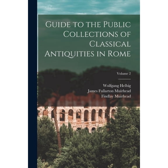 Guide to the Public Collections of Classical Antiquities in Rome; Volume 2 (Paperback)