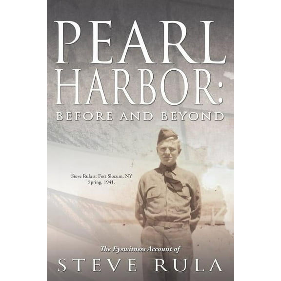 Pearl Harbor Before and Beyond : The Eyewitness Account of Steve Rula