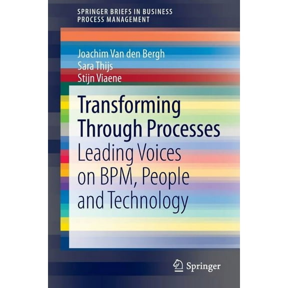 Springerbriefs in Business Process Manag Transforming Through Processes: Leading Voices on Bpm, People and Technology, (Paperback)