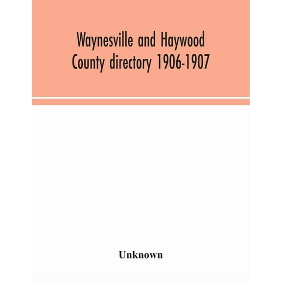 Waynesville and Haywood County directory 1906-1907, (Paperback)