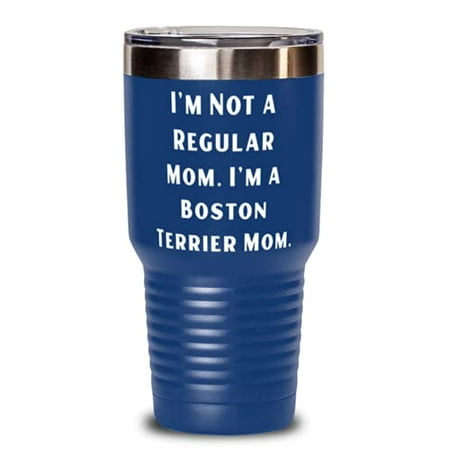 

Best Boston Terrier Dog 30oz Tumbler I m Not a Regular Mom. I m a Boston Terrie