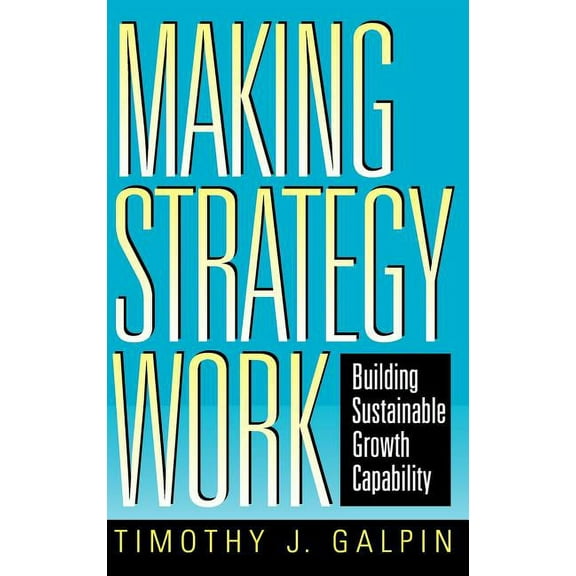 Jossey-Bass Business & Management Making Strategy Work: Building Sustainable Growth Capability, (Hardcover)