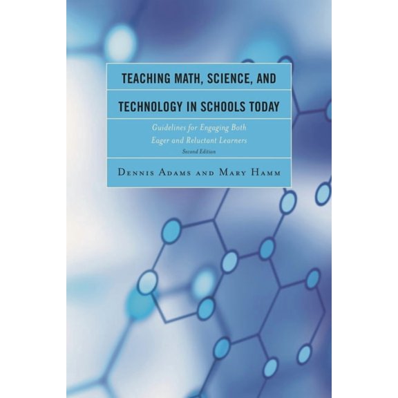 Teaching Math, Science, and Technology in Schools Today: Guidelines for Engaging Both Eager and Reluctant Learners, (Hardcover)
