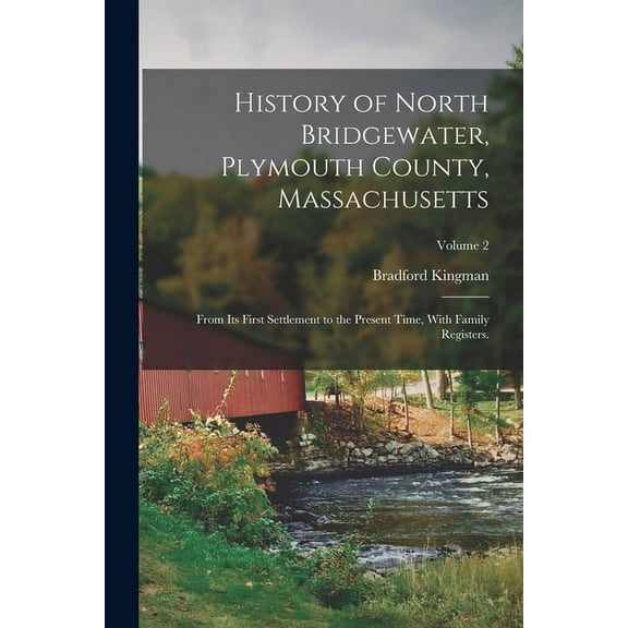 History of North Bridgewater, Plymouth County, Massachusetts: From its First Settlement to the Present Time, With Family Registers.; Volume 2 (Paperback)
